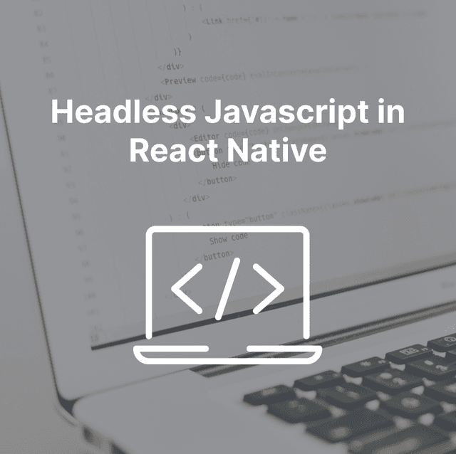 Headless Javascript in React Native: Ultimate tool for building scalable apps with a 100% increase in performance